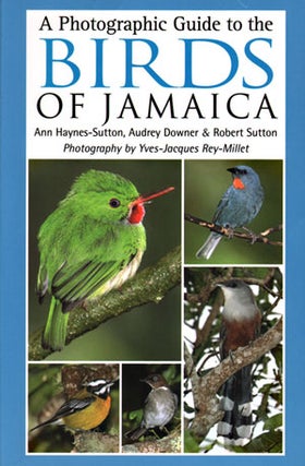 Stock ID 28760 A photographic guide to the birds of Jamaica. Ann Hayes-Sutton, Audrey Downer,...