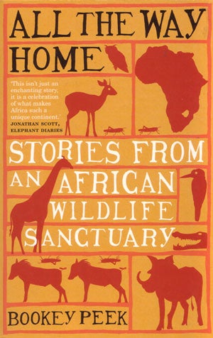 Stock ID 28988 All the way home: stories from an African Wildlife Sanctuary. Bookey Peek.