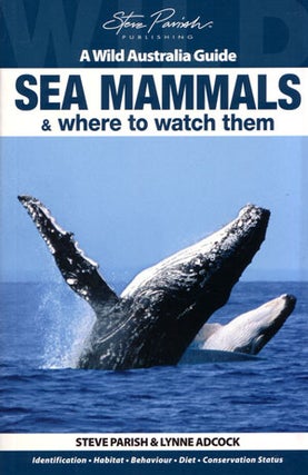 Stock ID 29072 Sea mammals and where to watch them: a wild Australia guide. Steve Parish, Lynne...