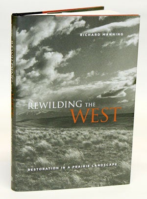 Rewilding the west: restoration in a prairie landscape. Richard Manning.