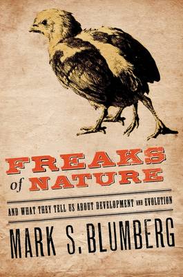 Stock ID 29426 Freaks of nature: and what they tell us about development and evolution. Mark S. Blumberg.