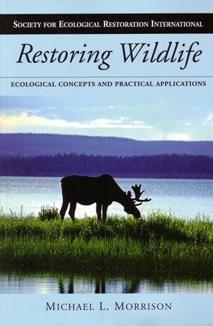 Stock ID 30032 Restoring wildlife: ecological concepts and practical applications. Michael L. Morrison.