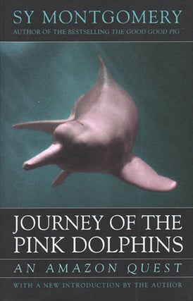 Journey of the Pink dolphins: an Amazon quest. Sy Montgomery.