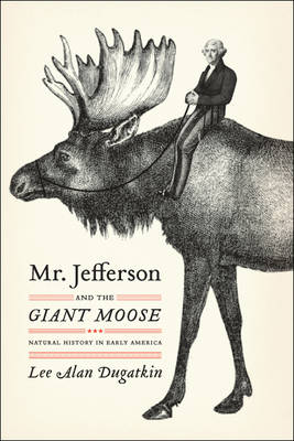 Stock ID 30505 Mr. Jefferson and the giant moose: natural history in early America. Lee Alan...