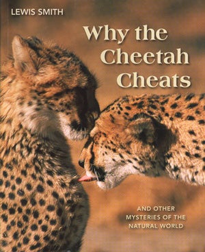 Stock ID 30769 Why the Cheetah cheats: and other mysteries of the animal world. Lewis Smith.