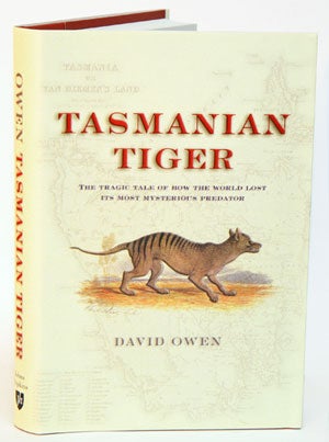 Stock ID 30778 Tasmanian tiger: the tragic tale of how the world lost its most mysterious predator. David Owen.
