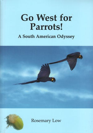 Go west for Parrots! A South American odyssey. Rosemary Low.