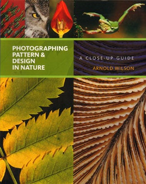 Stock ID 31145 Photographing pattern and design in nature: a close-up guide. Arnold Wilson