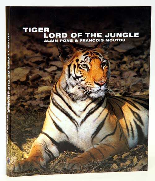 Stock ID 31149 Tiger: lord of the jungle. Alain Pons, Francois Moutou.