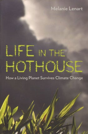 Life in the hothouse: how a living planet survives climate change. Melanie Lenart.