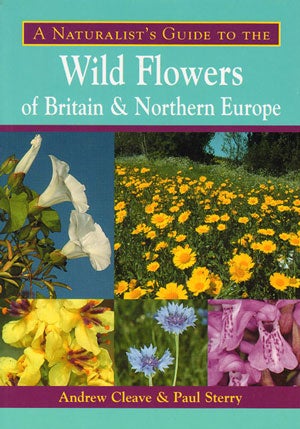 Stock ID 31451 Naturalist's guide to the wild flowers of Britain and Northern Europe. Andrew Cleave, Paul Sterry.