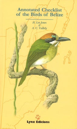 Stock ID 31539 Annotated checklist of the birds of Belize. H. Lee Jones, A C. Vallely