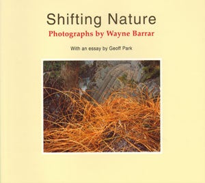 Stock ID 31606 Shifting nature: photographs by Wayne Barrar, with an essay by Geoff Park. Wayne...