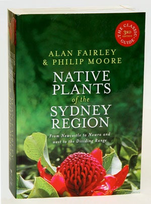 Stock ID 31818 Native plants of the Sydney region: from Newcastle to Nowra and west to the Dividing Range. Alan Fairley, Philip Moore.