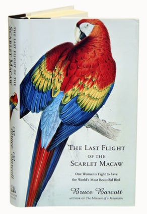 The last flight of the Scarlet macaw. Bruce Barcott.