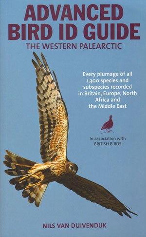 Stock ID 32132 The advanced bird guide: id of every plumage of every western Palearctic species. Nils Van Duivendijk.