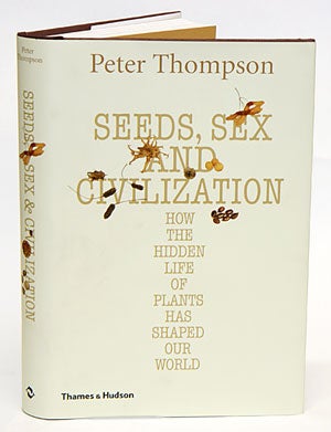 Seeds, sex and civilization: how the hidden life of plants has shaped our world. Peter Thompson.