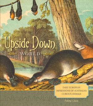 Stock ID 32202 Upside down world: early European impressions of Australia's curious animals. Penny Olsen.