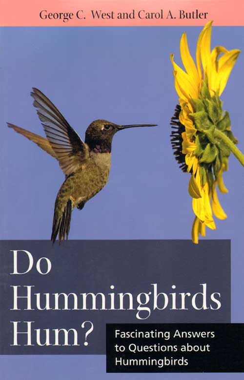 Stock ID 32317 Do Hummingbirds hum?: fascinating answers to questions about Hummingbirds. George C. West, Carol A. Butler.