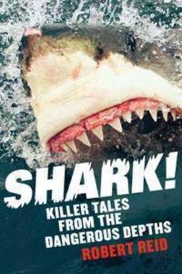 Stock ID 32479 Shark!: killer tales from the dangerous depths. Robert Reid