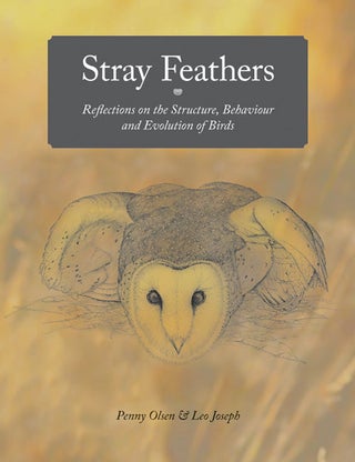 Stray feathers: reflections on the structure, behaviour and evolution of birds. Penny Olsen, Leo Joseph.
