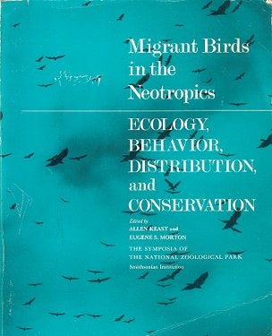Stock ID 3289 Migrant birds in the Neotropics: ecology, behavior, distribution and conservation. Allen Keast, Eugene S. Morton.
