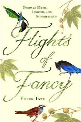 Flights of fancy: birds in myth, legend and superstition. Peter Tate.
