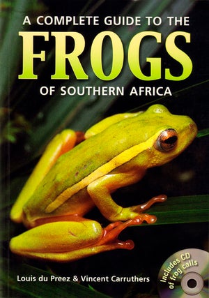 Stock ID 32984 Complete guide to the frogs of Southern Africa. Louis du Preez, Vincent Carruthers