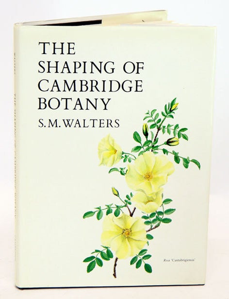 Stock ID 33053 The shaping of Cambridge Botany: a short history of whole-plant botany in Cambridge from the time of Ray into the present century. S. M Walters.
