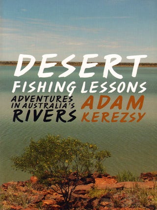 Stock ID 33652 Desert fishing lessons: adventures in Australia's rivers. Adam Kerezsy