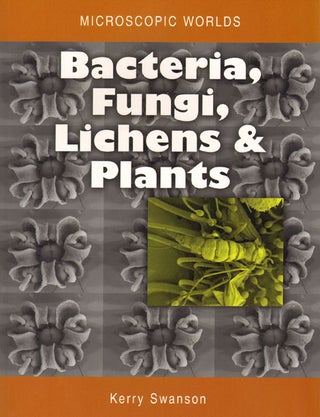 Stock ID 33702 Microscopic worlds, volume three: bacteria, fungi, lichens and plants. Kerry Swanson