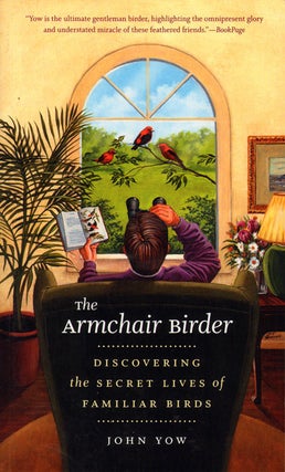 Stock ID 33905 The armchair birder: discovering the secret lives of familiar birds. John Yow