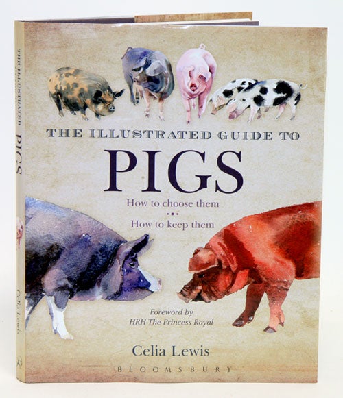 Stock ID 34024 The illustrated guide to pigs: how to choose them, how to keep them. Celia Lewis.