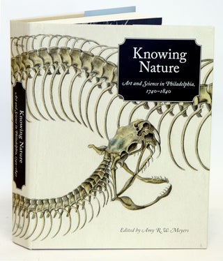 Stock ID 34097 Knowing nature: art and science in Philadelphia, 1740-1840. Amy R. W. Meyers, Lisa...