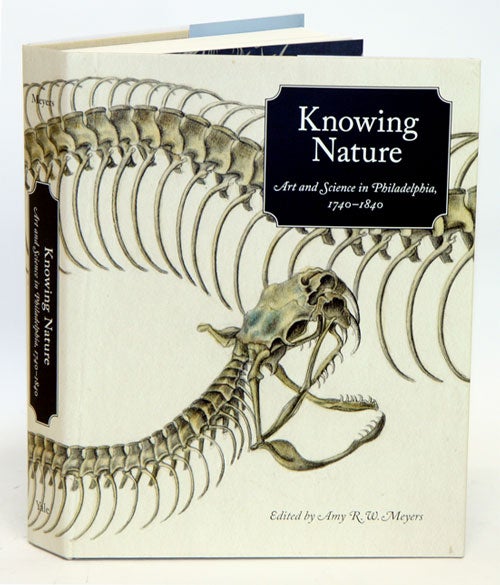Stock ID 34097 Knowing nature: art and science in Philadelphia, 1740-1840. Amy R. W. Meyers, Lisa L. Ford.