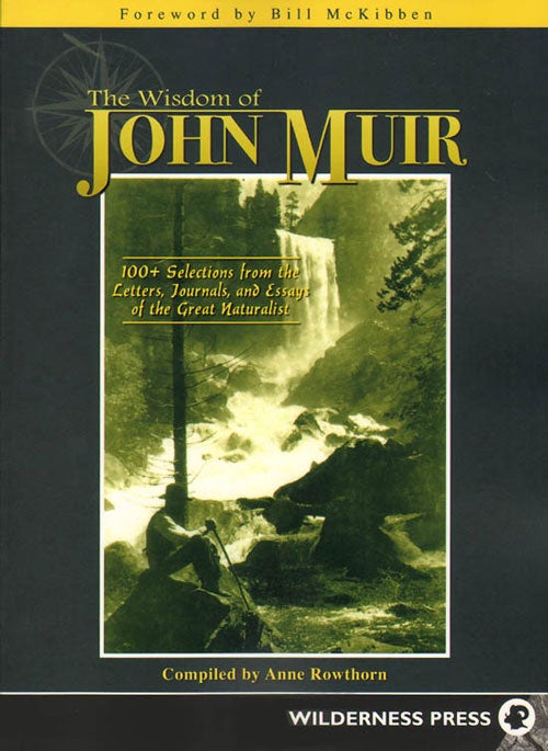 Stock ID 34202 Wisdom of John Muir: 100 selections from the letters, journals, and essays of the great naturalist. Anne Rowthorn, Bill McKibben.