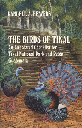The birds of Tikal: an annotated checklist for Tikal National Park and Peten, Guatemala. Randell A. Beavers.