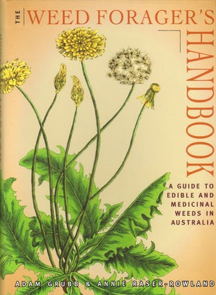 The weed forager's handbook: a guide to edible and medicinal weeds in Australia. Adam Grubb, Annie Raser-Rowland.