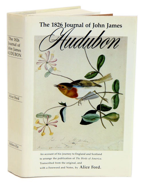 Stock ID 3479 The 1826 journal of John James Audubon. An account of his journey to England and Scotland to arrange the publication of The Birds of America. Transcribed from the original, in the collection of Henry Bradley Martin, and with a foreword and notes. Alice Ford.