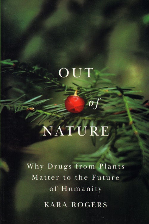 Stock ID 34958 Out of nature: why drugs from plants matter to the future of humanity. Kara Rogers.