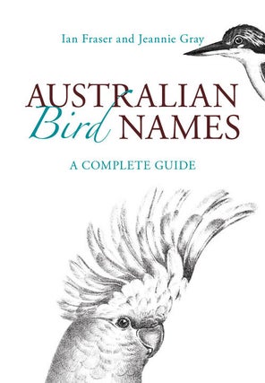 Stock ID 35305 Australian bird names: a complete guide. Ian Fraser, Jeannie Gray