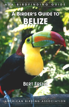 Stock ID 35846 ABA birdfinding guide: a birder's guide to Belize. Bert Frenz