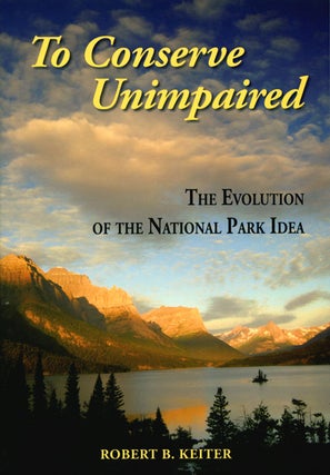 Stock ID 35850 To conserve unimpaired: the evolution of the National Park idea. Robert B. Keiter