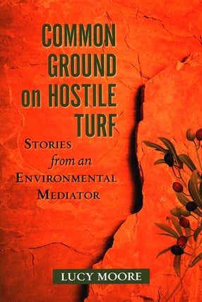 Stock ID 35851 Common ground on hostile turf: stories from an environmental mediator. Lucy Moore