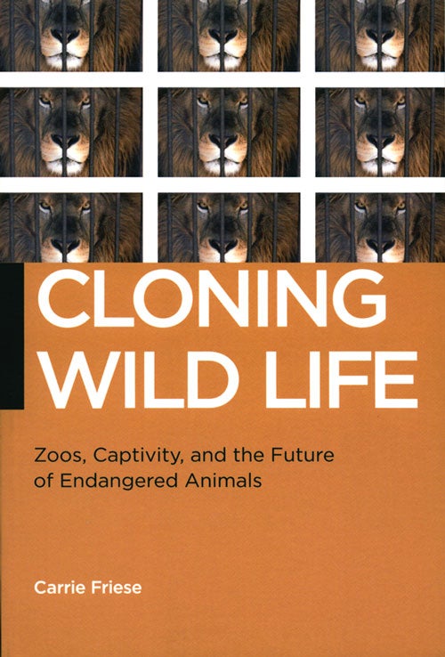 Stock ID 36109 Cloning wild life: zoos, captivity, and the future of endangered animals. Carrie Friese.