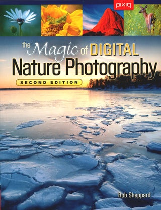 The magic of digital nature photography. Rob Sheppard.