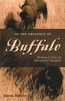 In the presence of Buffalo: working to stop the Yellowstone slaughter. Daniel Brister.