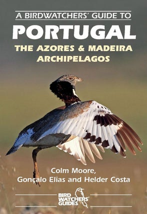 Stock ID 36720 A birdwatchers' guide to Portugal: the Azores and Madeira archipelagos. Colin...