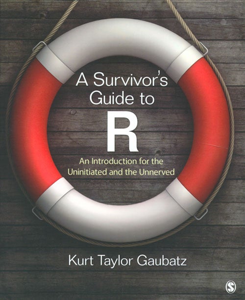 Stock ID 36859 A survivor's guide to R: an introduction for the uninitiated and the unnerved. Kurt Taylor Gaubatz.