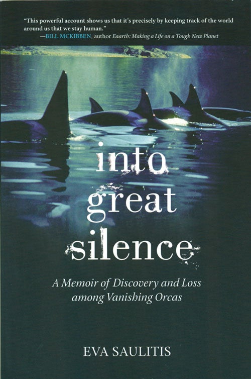 Stock ID 36941 Into great silence: a memoir of discovery and loss among vanishing Orcas. Eva Saulitis.